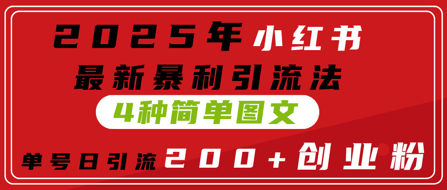2025年小红书最新暴利引流法，4种简单图文，单号日引流200+创业粉(附无脑抄模板）大成网创吧-网创项目资源站-副业项目-创业项目-搞钱项目大成网创吧