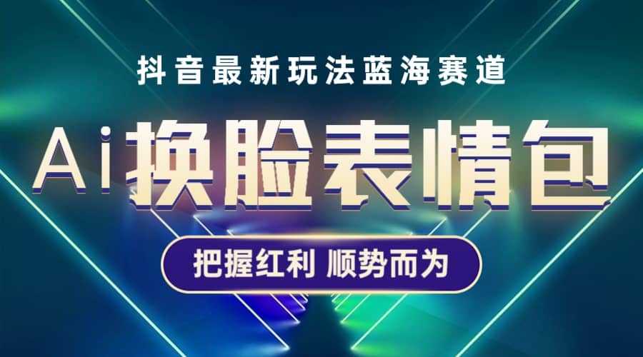 抖音AI换脸表情包小程序变现最新玩法，单条视频变现1万+普通人也能轻松玩转大成网创吧-网创项目资源站-副业项目-创业项目-搞钱项目大成网创吧