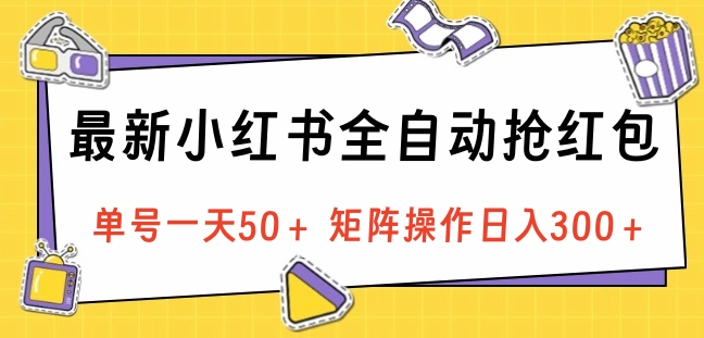 最新小红书全自动抢红包，单号一天50＋ 矩阵操作日入300＋，纯无脑操作大成网创吧-网创项目资源站-副业项目-创业项目-搞钱项目大成网创吧