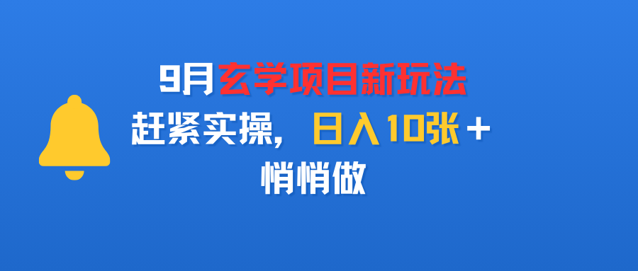 9月玄学项目新玩法，赶紧实操，日入10张＋，悄悄做大成网创吧-网创项目资源站-副业项目-创业项目-搞钱项目大成网创吧