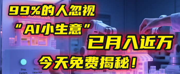 这个被99%的人忽视的“AI小生意”，我学员已月入近万，今天免费揭秘！大成网创吧-网创项目资源站-副业项目-创业项目-搞钱项目大成网创吧