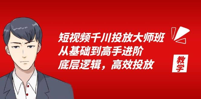 短视频千川投放大师班，从基础到高手进阶，底层逻辑，高效投放（15节）大成网创吧-网创项目资源站-副业项目-创业项目-搞钱项目大成网创吧