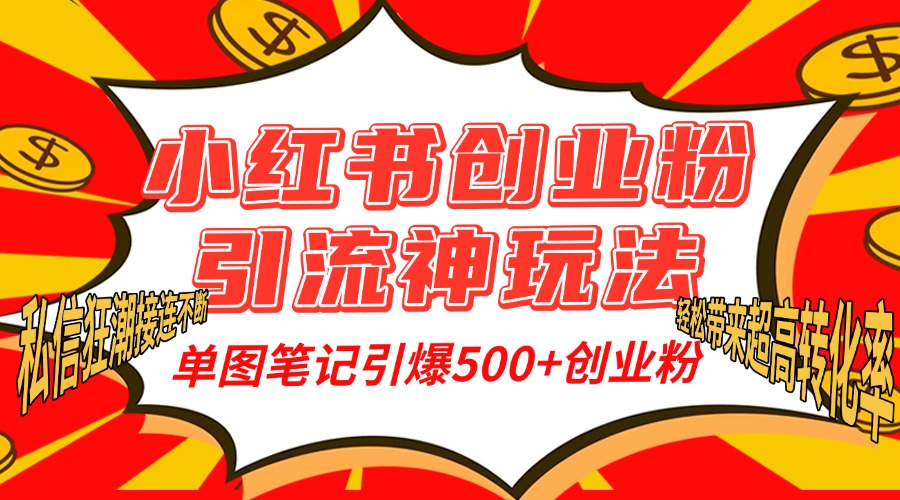 小红书创业粉引流神玩法，单图笔记引爆500+精准创业粉丝，私信狂潮接连不断，单条笔记轻松带来超高转化率！大成网创吧-网创项目资源站-副业项目-创业项目-搞钱项目大成网创吧