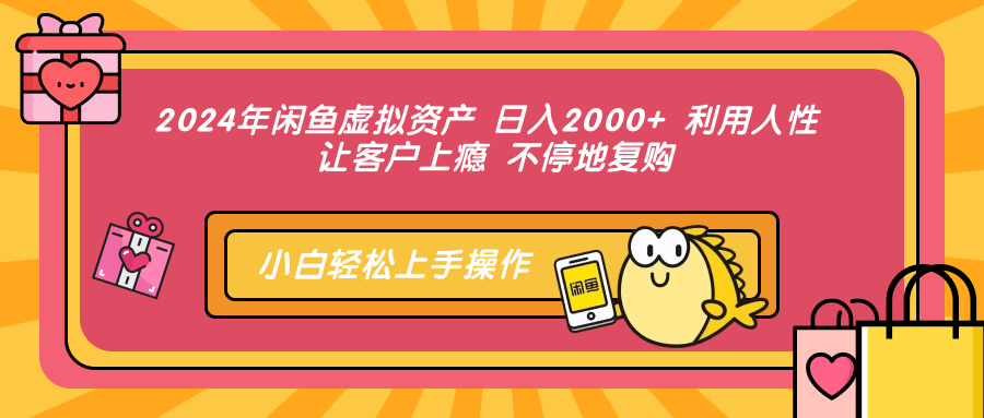 2024年闲鱼虚拟资产,日入2000+ 利用人性 让客户上瘾 不停地复购大成网创吧-网创项目资源站-副业项目-创业项目-搞钱项目大成网创吧