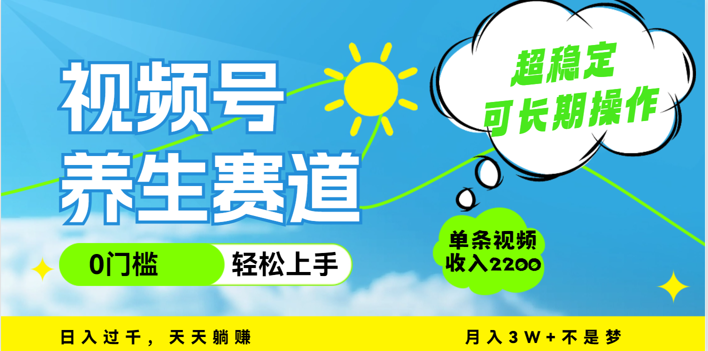 视频号养生赛道，一条视频2200，超简单，长期稳定可做，月入3w+不是梦大成网创吧-网创项目资源站-副业项目-创业项目-搞钱项目大成网创吧