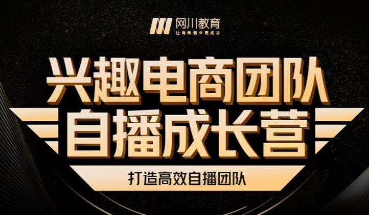 兴趣电商团队自播成长营，解密直播流量获取承接放大的核心密码大成网创吧-网创项目资源站-副业项目-创业项目-搞钱项目大成网创吧