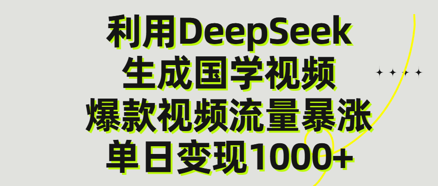 利用DeepSeek生成爆款国学视频，单日变现1000+大成网创吧-网创项目资源站-副业项目-创业项目-搞钱项目大成网创吧
