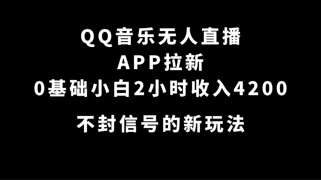 QQ音乐无人直播APP拉新，0基础小白2小时收入4200 不封号新玩法(附500G素材)大成网创吧-网创项目资源站-副业项目-创业项目-搞钱项目大成网创吧
