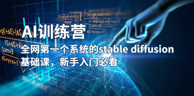 【AI训练营】全网第一个系统的stable diffusion基础课，新手入门必看大成网创吧-网创项目资源站-副业项目-创业项目-搞钱项目大成网创吧