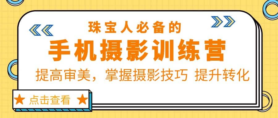 珠/宝/人必备的手机摄影训练营第7期：提高审美，掌握摄影技巧 提升转化大成网创吧-网创项目资源站-副业项目-创业项目-搞钱项目大成网创吧