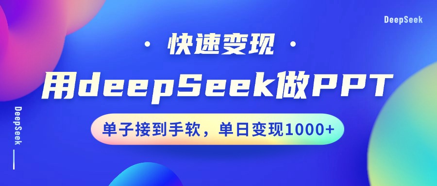 用DeepSeek做PPT，快速变现，单子接到手软，单日变现1000+大成网创吧-网创项目资源站-副业项目-创业项目-搞钱项目大成网创吧
