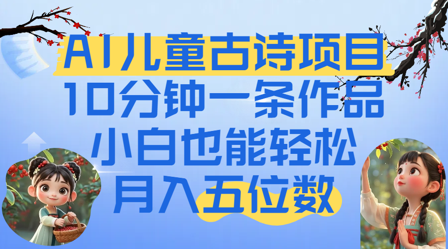 爆火AI儿童古诗项目!10分钟一条作品,小白也能轻松月入五位数大成网创吧-网创项目资源站-副业项目-创业项目-搞钱项目大成网创吧