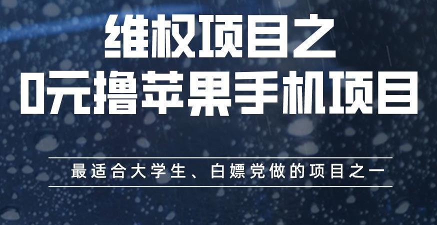 维权项目之0元撸苹果手机项目，最适合大学生、白嫖党做的项目之一【揭秘】大成网创吧-网创项目资源站-副业项目-创业项目-搞钱项目大成网创吧