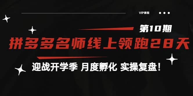 《拼多多名师线上领跑28天-第10期》迎战开学季 月度孵化 实操复盘！大成网创吧-网创项目资源站-副业项目-创业项目-搞钱项目大成网创吧