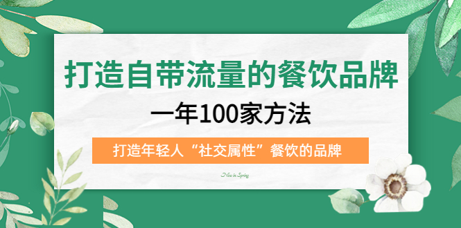 打造自带流量的餐饮品牌：一年100家方法 打造年轻人“社交属性”餐饮的品牌大成网创吧-网创项目资源站-副业项目-创业项目-搞钱项目大成网创吧