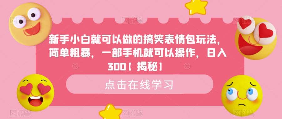 新手小白就可以做的搞笑表情包玩法，简单粗暴，一部手机就可以操作，日入300【揭秘】大成网创吧-网创项目资源站-副业项目-创业项目-搞钱项目大成网创吧