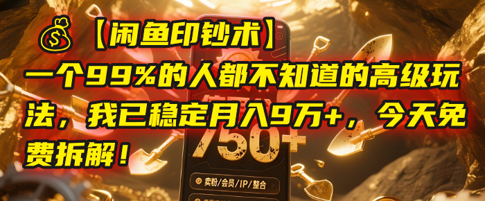 【闲鱼印钞术】一个99%的人都不知道的高级玩法,我已稳定月入9万+,今天免费拆解!大成网创吧-网创项目资源站-副业项目-创业项目-搞钱项目大成网创吧