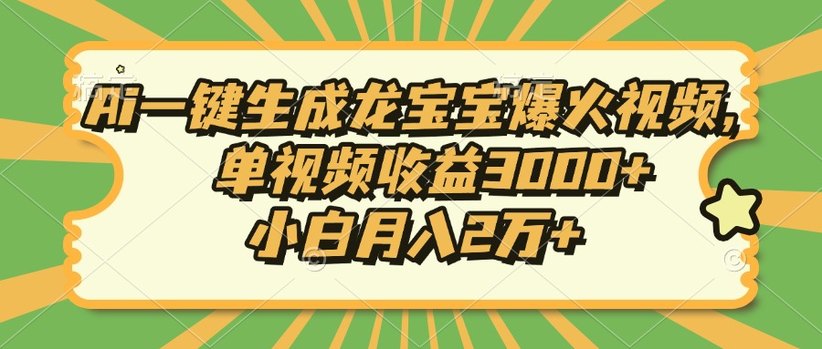 Ai一键生成龙宝宝爆火视频，小白月入2万+，单视频收益3000+大成网创吧-网创项目资源站-副业项目-创业项目-搞钱项目大成网创吧