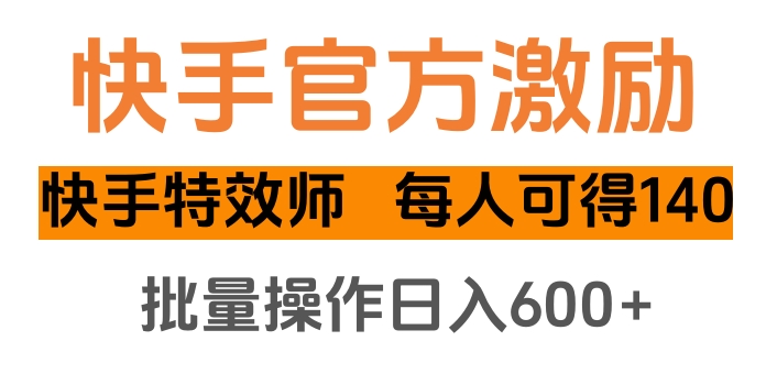 快手官方激励快手特效师，每人可得140，批量操作日入600+大成网创吧-网创项目资源站-副业项目-创业项目-搞钱项目大成网创吧