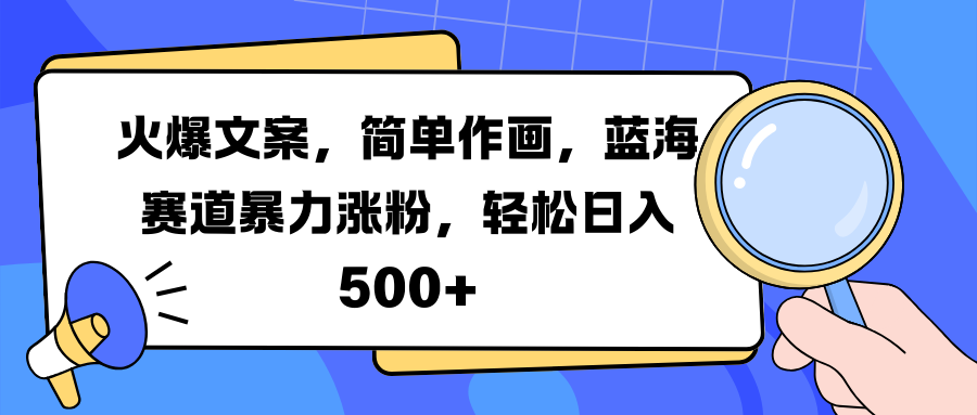火爆文案，简单作画，蓝海赛道暴力涨粉，轻松日入 500+大成网创吧-网创项目资源站-副业项目-创业项目-搞钱项目大成网创吧