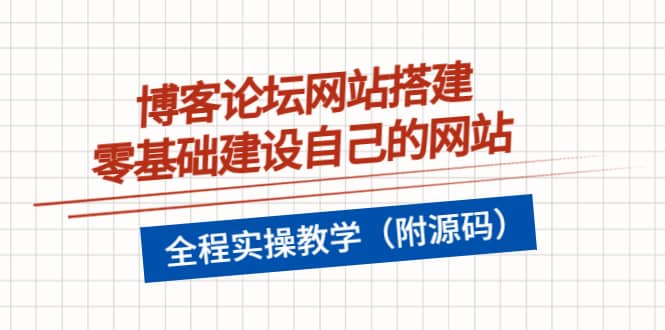 博客论坛网站搭建，零基础建设自己的网站，全程实操教学（附源码）大成网创吧-网创项目资源站-副业项目-创业项目-搞钱项目大成网创吧