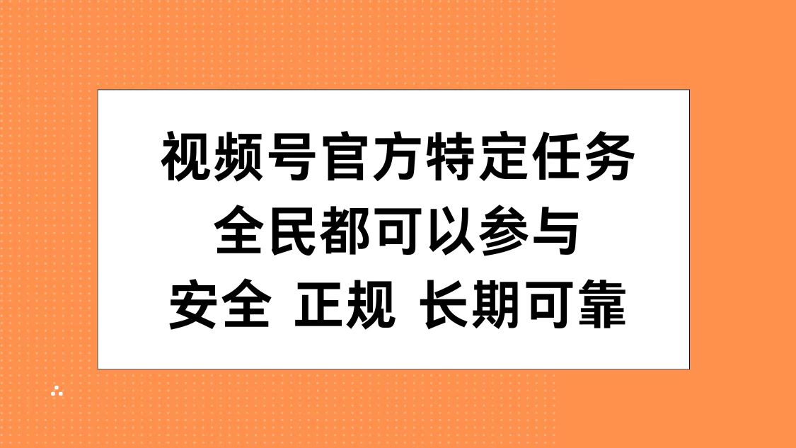 视频号官方特定任务，全民可参与，安全正规长期可靠大成网创吧-网创项目资源站-副业项目-创业项目-搞钱项目大成网创吧