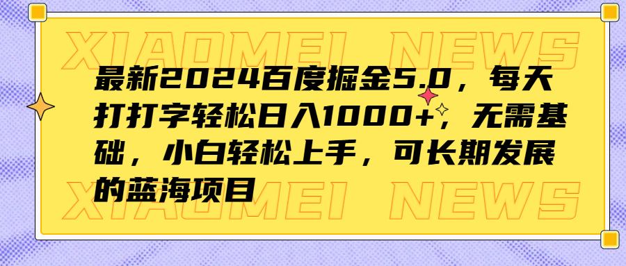 最新2024百度掘金5.0，每天打打字轻松日入1000+，无需基础，小白轻松上手，可长期发展的蓝海项目大成网创吧-网创项目资源站-副业项目-创业项目-搞钱项目大成网创吧
