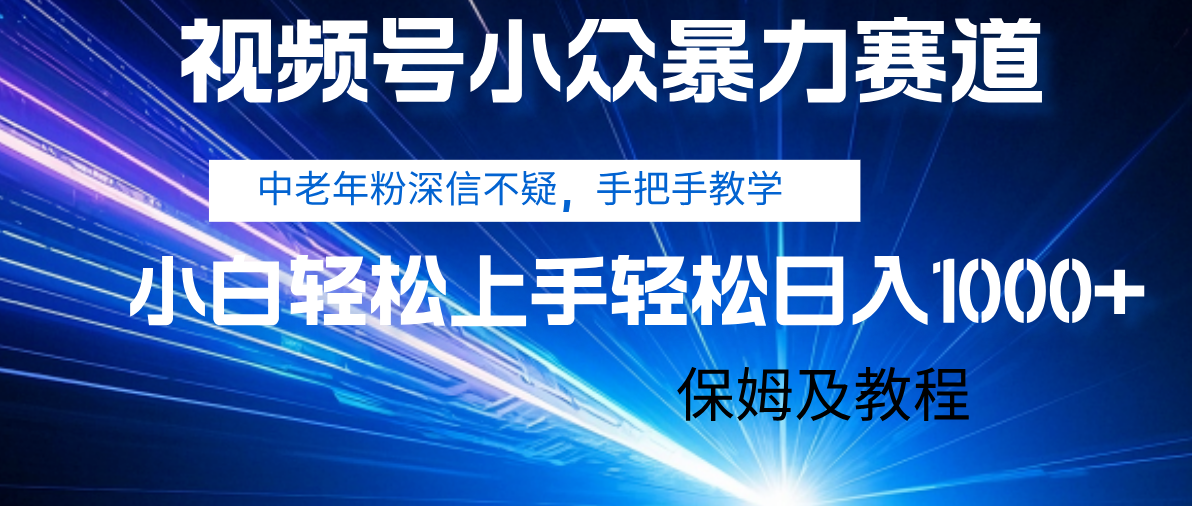 视频号小众暴力赛道，中老年人深信不疑 手把手教学，小白也能日入1000+ 保姆及教程大成网创吧-网创项目资源站-副业项目-创业项目-搞钱项目大成网创吧