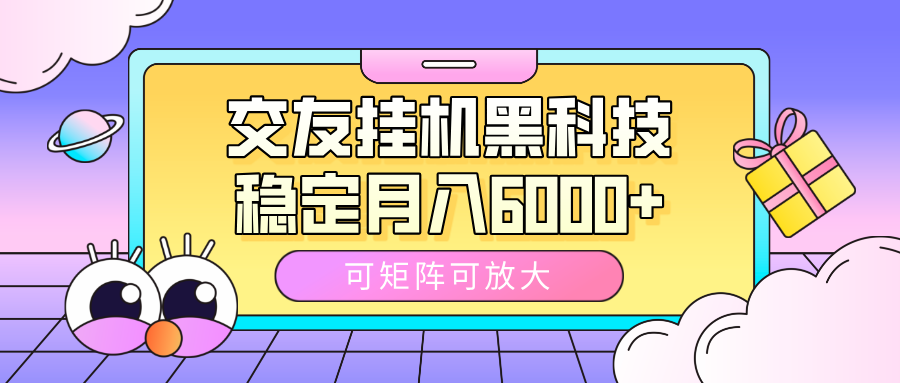 交友挂机黑科技，可矩阵可放大，稳定月入6000+大成网创吧-网创项目资源站-副业项目-创业项目-搞钱项目大成网创吧