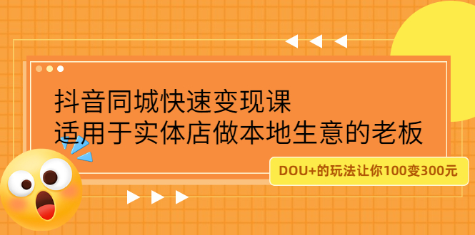 抖音同城快速变现课，适用于实体店做本地生意的老板大成网创吧-网创项目资源站-副业项目-创业项目-搞钱项目大成网创吧