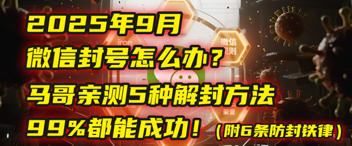 2025年9月微信封号怎么办？马哥亲测5种解封方法，99%都能成功！（附6条防封铁律）大成网创吧-网创项目资源站-副业项目-创业项目-搞钱项目大成网创吧