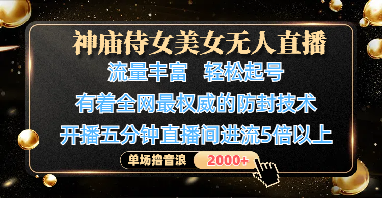 神庙侍女美女无人直播，流量丰富、轻松起号，有着全网最权威的防封技术、4K超高清素材画质，开播五分钟直播间进流5倍以上，单场撸音浪2000+大成网创吧-网创项目资源站-副业项目-创业项目-搞钱项目大成网创吧