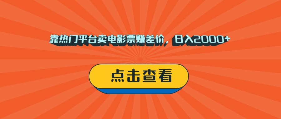 靠热门平台卖电影票赚差价，日入2000+，小白轻松上手大成网创吧-网创项目资源站-副业项目-创业项目-搞钱项目大成网创吧