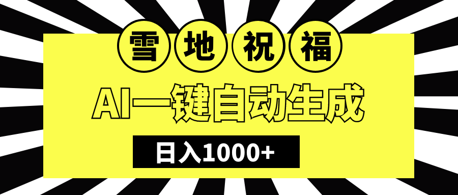 冬季热门赛道，零成本，雪地祝福表白，多种变现方式，AI一键自动生成，日入1000+大成网创吧-网创项目资源站-副业项目-创业项目-搞钱项目大成网创吧