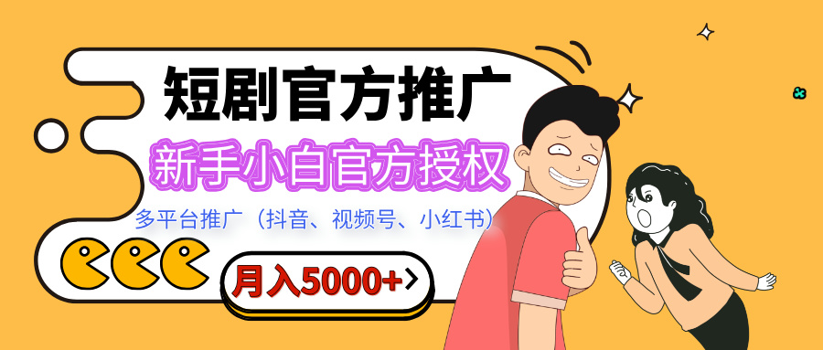 短剧推广，月入5000+，新手小白，官方授权，多平台推广(抖音、视频号、小红书)大成网创吧-网创项目资源站-副业项目-创业项目-搞钱项目大成网创吧