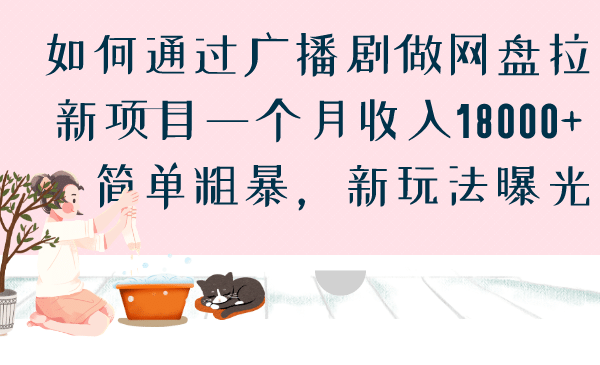 如何通过广播剧做网盘拉新项目一个月收入18000+，简单粗暴，新玩法曝光大成网创吧-网创项目资源站-副业项目-创业项目-搞钱项目大成网创吧