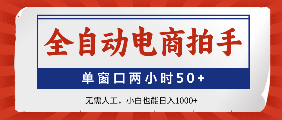全自动电商拍手，单窗口两小时50+无需人工小白也能日入1000+大成网创吧-网创项目资源站-副业项目-创业项目-搞钱项目大成网创吧