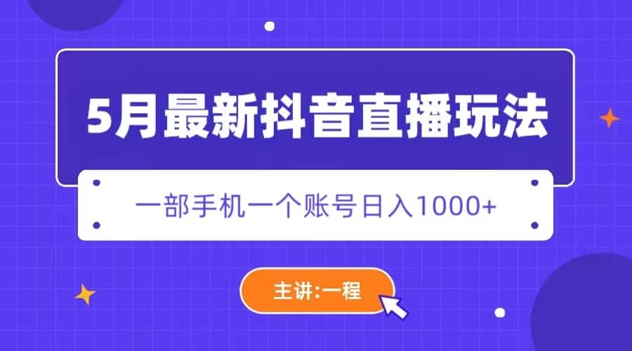 5月最新抖音直播新玩法，日撸5000+大成网创吧-网创项目资源站-副业项目-创业项目-搞钱项目大成网创吧