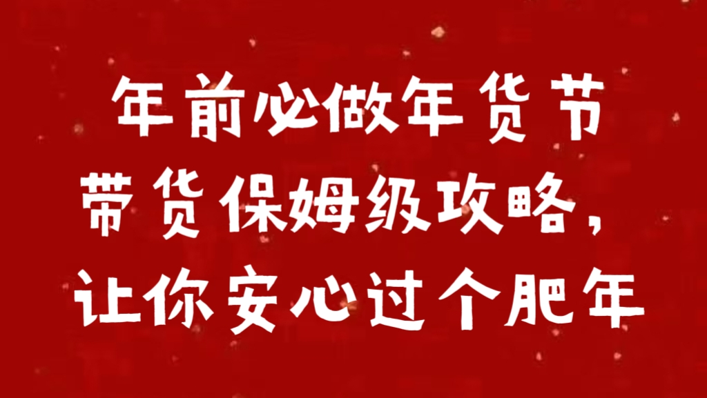 年前必做年货节带货保姆级攻略，让你安心过个肥年大成网创吧-网创项目资源站-副业项目-创业项目-搞钱项目大成网创吧