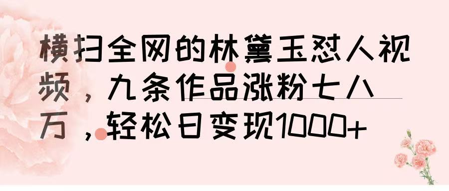 横扫全网的林黛玉怼人视频,九条作品涨粉七八万,轻松日变现 1000➕大成网创吧-网创项目资源站-副业项目-创业项目-搞钱项目大成网创吧