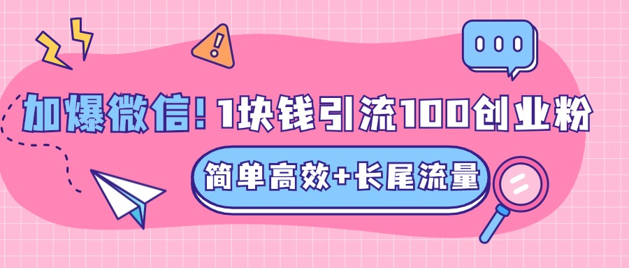 低成本高回报,1块钱引流100个精准创业粉,简单高效+长尾流量,单人单日引流500+创业粉,加爆你的微信大成网创吧-网创项目资源站-副业项目-创业项目-搞钱项目大成网创吧