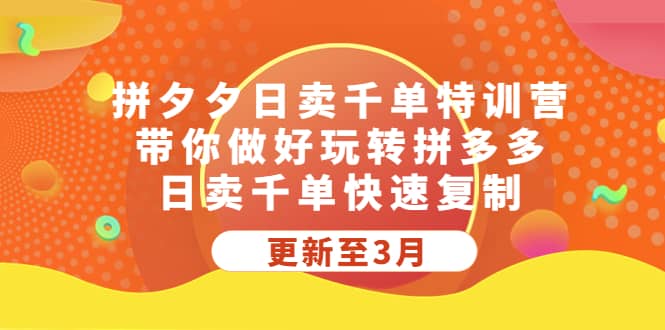 拼夕夕日卖千单特训营，带你做好玩转拼多多，日卖千单快速复制 (更新至3月)大成网创吧-网创项目资源站-副业项目-创业项目-搞钱项目大成网创吧