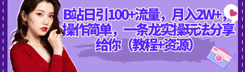 B站日引100+流量，月入2W+，操作简单，一条龙实操玩法分享给你（教程+资源）大成网创吧-网创项目资源站-副业项目-创业项目-搞钱项目大成网创吧
