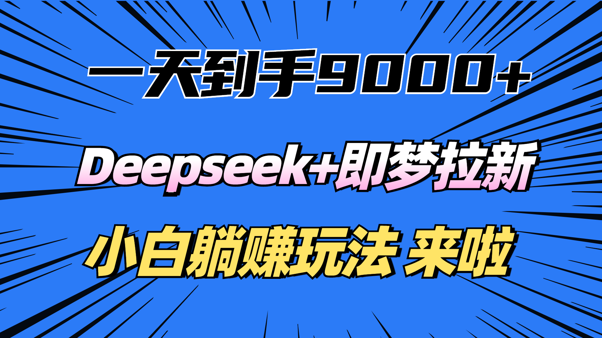 一天到手9000加，deepseek+即梦拉新，新手躺赚攻略，来啦！大成网创吧-网创项目资源站-副业项目-创业项目-搞钱项目大成网创吧