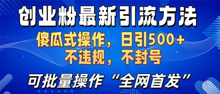 创业粉最新引流方法，日引500+ 傻瓜式操作，不封号，不违规，可批量操作（全网首发）大成网创吧-网创项目资源站-副业项目-创业项目-搞钱项目大成网创吧