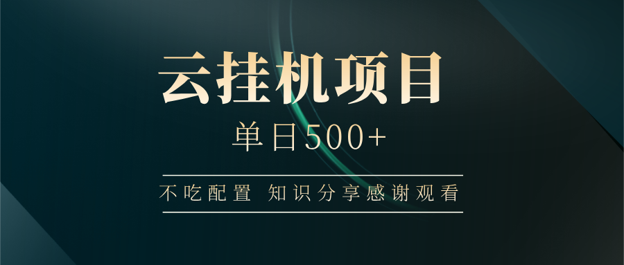 云挂机项目单日500 知识分享感谢观看大成网创吧-网创项目资源站-副业项目-创业项目-搞钱项目大成网创吧
