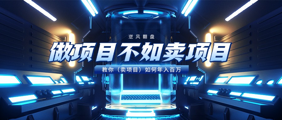 做项目不如卖项目,教你(卖项目)如何年入百万大成网创吧-网创项目资源站-副业项目-创业项目-搞钱项目大成网创吧