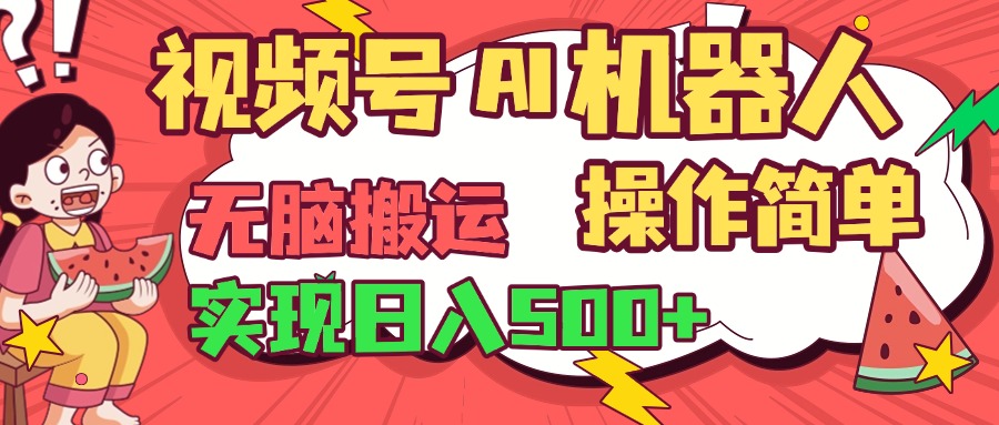 视频号AI机器人，无脑操作操作简单轻松实现日入500+大成网创吧-网创项目资源站-副业项目-创业项目-搞钱项目大成网创吧