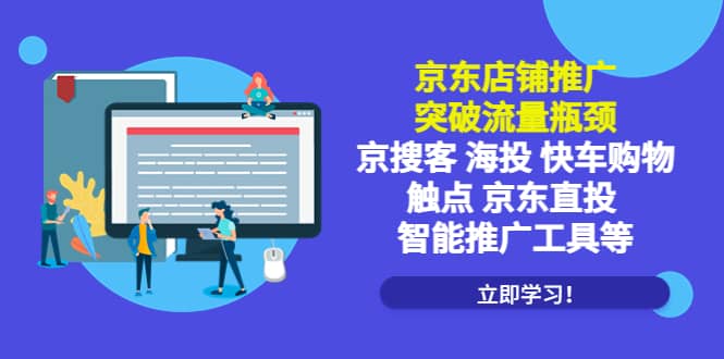 京东店铺推广：突破流量瓶颈，京搜客海投快车购物触点京东直投智能推广工具大成网创吧-网创项目资源站-副业项目-创业项目-搞钱项目大成网创吧