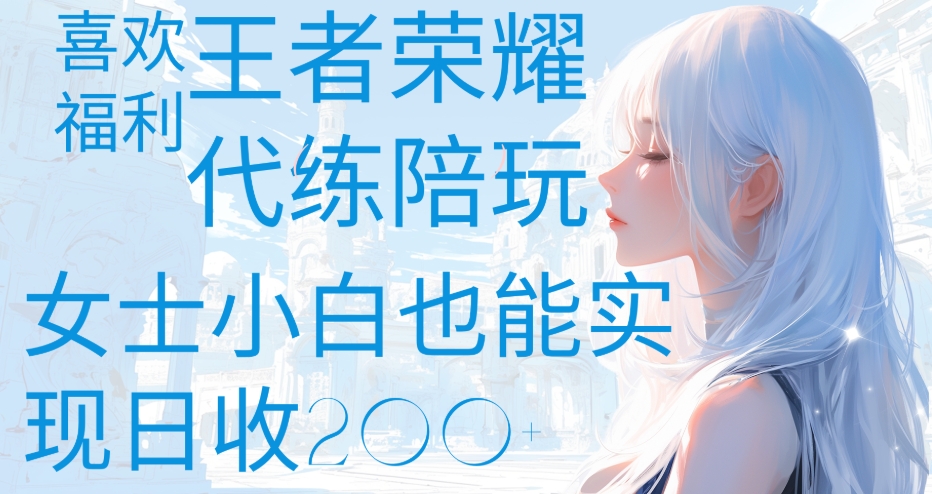 王者荣耀代打陪练喜欢王者的福利边玩还能多个收入女士小白也能轻松实现日收200+大成网创吧-网创项目资源站-副业项目-创业项目-搞钱项目大成网创吧